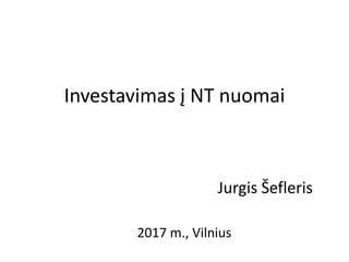 Investavimas į NT nuomai
Jurgis Šefleris
2017 m., Vilnius
 