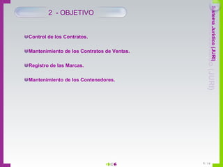 2  - OBJETIVO Control de los Contratos. Mantenimiento de los Contratos de Ventas. Registro de las Marcas. Mantenimiento de los Contenedores. 