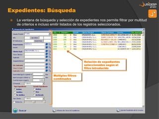    La ventana de búsqueda y selección de expedientes nos permite filtrar por multitud
    de criterios e incluso emitir listados de los registros seleccionados.




                                               Relación de expedientes
                                               seleccionados según el
                                               filtro introducido

                           Múltiples filtros
                           combinados
 
