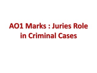 AO1 Marks : Juries Role
  in Criminal Cases
 