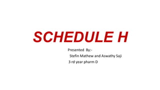 SCHEDULE H
Presented By:-
Stefin Mathew and Aswathy Saji
3 rd year pharm D
 