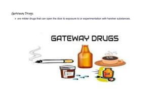 Gateway Drugs
 are milder drugs that can open the door to exposure to or experimentation with harsher substances.
 