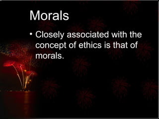 Morals Closely associated with the concept of ethics is that of morals. 