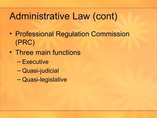 Administrative Law (cont) Professional Regulation Commission (PRC) Three main functions Executive Quasi-judicial Quasi-legislative 