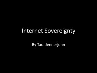 Internet Sovereignty By Tara Jennerjohn 