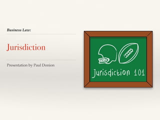 Business Law:
Jurisdiction
Presentation by Paul Donion
 