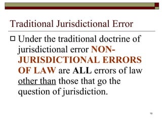 Traditional Jurisdictional Error Under the traditional doctrine of jurisdictional error  NON-JURISDICTIONAL ERRORS OF LAW   are  ALL  errors of law  other than  those that go the question of jurisdiction. 