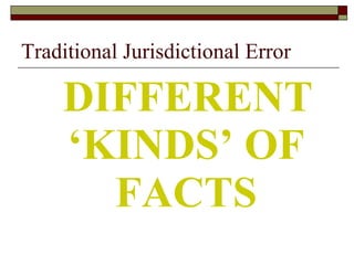 Traditional Jurisdictional Error DIFFERENT ‘KINDS’ OF FACTS 