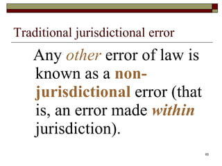 Traditional jurisdictional error Any  other  error of law is known as a  non-jurisdictional  error (that is, an error made  within  jurisdiction). 