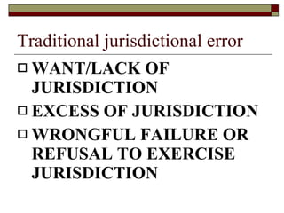 Traditional jurisdictional error WANT/LACK OF JURISDICTION EXCESS OF JURISDICTION WRONGFUL FAILURE OR REFUSAL TO EXERCISE JURISDICTION 