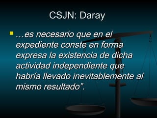 CCSSJJNN:: DDaarraayy 
……eess nneecceessaarriioo qquuee eenn eell 
eexxppeeddiieennttee ccoonnssttee eenn ffoorrmmaa 
eexxpprreessaa llaa eexxiisstteenncciiaa ddee ddiicchhaa 
aaccttiivviiddaadd iinnddeeppeennddiieennttee qquuee 
hhaabbrrííaa lllleevvaaddoo iinneevviittaabblleemmeennttee aall 
mmiissmmoo rreessuullttaaddoo””.. 
 