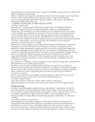 Qeveria) detyrohet të realizojë një kooperim të ngushtë me UNMIK-un, gjë që është thanë shprehimisht
në po këtë dispozitë të po këtij Ligji.
Objekt i rregullimit të këtij Ligji është përcaktimi i parimeve themelore të tregtisë me jashtë; përcaktimi
i kushteve, mënyrës dhe procedurave për ushtrimin e punëve të importit dhe eksportit;
masat e veçanta tregtare për importin dhe eksportin e mallrave si dhe çështjet e tjera lidhur me
aktivitetin e jashtëm tregtar të Kosovës.
1. PARIMET THEMELORE TË TREGTISË ME JASHTË
1.1 Parimi i tregtisë së lirë
Parim themelor i tregtisë me jashtë është parimi i tregtisë së lirë, i cili nënkupton ushtrimin e
aktiviteteve tregtare me jashtë, pa kurrfarë restrikcionesh, ndalimesh ose kundërshtimesh.
Njëkohësisht, sipas këtij parimi, nuk mund të dëmtohet ose të kundërshtohet aftësia apo e drejta
e asnjërit rezident ose jorezident për të marrë pjesë në aktivitetet tregtare me jashtë ose të merret
me këto aktivitete. Masa të tilla nuk mund të vihen nga asnjëri autoritet (organ) publik dhe me
asnjë akt normativ, përveç rastit kur një gjë e tillë parashikohet ose lejohet me Ligj. Në këtë rast
Qeveria do të (ose mundet) kur për këtë të paraqitet nevoja, të miratojë një akt normativ për përcaktimin
e një mase të tillë restriktive, me kusht që çdo masë e tillë (restriktive) të jetë në përputhje
me kriteret e përcaktuara me nenin 4 të Ligjit.
Për zbatimin e masave restriktive i vetëmi organ publik kompetent është Ministria er Tregtisë dhe
e Industrisë ( më poshtë: MTI) ndonse këto kompetenca ajo mund t`ia delegojë (në tërësi ose
pjesërisht) një organi tjetër publik, por gjithmonë duke i siguruar këtij organi që këto kompetenca
t`i ushtrojë në përputhje të plotë me ligjin dhe aktet e tjera normative të zbatueshme në Kosovë.
Në rastet kur sipas Ligjit apo ndonjë akti tjetër normativ, të nxjerrë në përputhje me Ligjin, kërkohet
importi ose eksporti për zbatimin a kryerjen e një traksaksioni të importit ose të eksportit,
organi përkatës lejedhëns i lëshon lejen e kërkuar paraqitësit përkatës të kërkesës, po qe se ajo
(kërkesa) nuk refuzohet në përputhje me kushtet, mënyrën dhe afatet e parashikuara me nenet
6.3, 6.4 dhe 6.5 të Ligjit.
Leja e importit ose e eksportit, e lëshuar në përputhje me këto dispozita të Ligjit, është e patjetërsueshme
dhe nuk lejohet që ajo t`i kalohet një personi tjetër.
Me aktin normativ të organit kompetent mund të caktohen kuotat për aktivitetet tregtare me
jashtë vetëm në rastet kur një gjë e tillë lejohet shprehimisht me Ligj apo me një akt tjetër normativ.
Kuota e caktuar në këtë mënyrë nuk zbatohet, në qoftë se, sipas rrethanave të caktuara, praktikisht,
është e mundur që të arrihet i njëjti qëllim, përmes detyrimit të pagesave shtesë të llogaritura
në mënyrë të arsyeshme.
Personi, të cilit i është lejuar një kontigjent i kuotës për import ose eksport, nuk ka të drejtë që
lejen t`ia kalojë një personi tjetër ose t`i lejohet këtij të fundit përdorimi i saj.
1.2. Parimi i trajtimit vendor
Parim tjetër i tregtisë me jasht është trajtimi vendor i mallrave të importuara .
Sipas këtij parimi, po qe se me Ligj ose me një akt tjetër normativ të bazuar në Ligj, në mënyrë
763
E drejta ekonomike
të veçantë, nuk është parashikuar ndryshe, Kosova u jep mallrave të importuara po atë trajtim të
cilin u jep prodhimeve vendore, përkatësisht trajtim i cili për mallrat e importuara nuk është më
pak i favorshëm se trajtimi i dhënë prodhimeve të ngjajshme vendore, e që kanë të bëjnë, sidomos,
me shkallën e shfrytëzimit të të gjitha taksave dhe tarifave të tjera të brendshëme dhe me
trajtimin që ndikon në shitjen, blerjen, transportimin, përpunimin, shpërndarjen ose shfrytëzimin
e mallrave.
1.3. Trajtimi i kombit më të faovorizuar
Ndërkaq, parim vijues për mallrat e importuara, është trajtimi i kombit më të favorizuar. Në
rastet kur ligji ndërkombëtar kërkon që Kosova të respektojë një marrëveshje ndërkombëtare të
dyanëshme ose të shumanëshme, e cila obligon që Kosovës t`i jepet tretmani i kombit më të
favorizuar për importimin e mallrave që kanë prejardhje nga rajoni apo rajonet e jashtme, atëherë
Kosovës do t`i jepet trajtimi i kombit më të favorizuar për importimin e mallrave të tilla, përveç
 