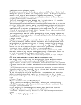 shoqëri quhen shoqëri aksionare të mbyllura.
Shoqëritë aksionare me themelim të njëpasnjëshëm janë ato shoqëri themeluesit e të cilave bëjnë
ofertë publike (prospekt ose shpallje) për t`u parapaguar për aksione. Këto shoqëri ose i regjistrojnë
aksionet e tyre në bursë, ose përdorin ndërmjetës financiarë (bankat, shoqëritë e shërbimeve
financiare, agjentët ndërmjetës) ose mjete të tjera njoftimi dhe publiciteti për shitjen e aksioneve
(shoqëritë publike, shoqëritë e listuara në bursë).
Themelimi i njëpasnjëshëm i shoqërisë aksionare, sipas Projektligjit, nuk do të jëtë i mundshëm
përderisa të mos rregullohet me Rregullore të Ministrisë së Tregtisë.
Projektligji, gjithashtu, parashikon mundësinë e themelimit të shoqërive aksionare me një aksionar
dhe, në këtë drejtim, vendos rregulla të reja ( që i mungojnë Rregullores), të cilat janë në përputhje
me legjislacionin përkatës evropian. Kështu, aksionari i vetëm detyrohet që, para regjistrimit të
shoqërisë aksionare, t`i paguajë të gjitha kontributet (në para dhe në natyrë) ose, në të kundërtën,
të sigurojë një garanci të përshtatshëm për këtë dhe t`i paraqesë Zyrës së regjistrimit një certifikatë
relevante, së bashku me kërkesën për regjistrim.
Projektligji shprehimisht ndalon që shoqëria aksionare me një anëtar të themelojë shoqëri të tjera.
Për sa u përket shoqërive me përgjegjësi të kufizuar, Projektligji, sikundër edhe Rregullorja, e kufizon
numrin e anëtarëve të tyre në 50.
2. Kapitali themeltar
Kapitali themeltar i nevojshëm për themelimin dhe fillimin e punës së shoqërive, në Projektligj,
për dallim nga Rregullorja, nuk është caktuar në mënyrë fikse. Mundësia e një përcaktimi të tillë i
kalohet Ministrisë së Tregtisë që ajo ta bëjë këtë me rregullore të saj, varësisht nga ajo se a do të
jetë themelimi i shoqërisë aksionare i njëkohshëm (simultant), apo i njëpasnjëshëm (suksesiv). E
njëjta gjë vlen edhe për shoqëritë me përgjegjësi të kufizuar, për themelimin e të cilave kapitali
themeltar nuk mund të jetë më i vogël se shuma e përcaktuar me Rregullore.
Përsa i përket kontributit minimal në të holla të çdo aksionari në shoqërinë aksionare, ai është
ekuivalenti i shumës 500 euro, ndërsa në shoqëritë me përgjegjësi të kufizuar ai nuk mund të jetë
më i vogël se shuma e përcaktuar në regulloren e Ministrisë së Tregtisë.
Kontributet e aksionarëve, në të dyja këto shoqëri, mund të jenë: në para, në natyrë (sende) dhe
780
DORACAKU PËR PËRGATITJEN E PROVIMIT TË JURISPRUDENCËS
në të drejta që mund të shprehen në të holla. Kontributet nuk mund të përbëhen në punë dhe
shërbime. Vlerësimi i kontributeve në natyrë, sipas Projektligjit, bëhet nga një a më shumë
ekspertë të pavarur, të caktuar nga gjykata kompetente, të cilët hartojnë një raport para regjistrimit
të shoqërisë. Ndërkaq, sipas Rregullores, këtë vlerësim e bën mbledhja e përgjithshme e aksionarëve.
3. Aksionet
Aksionet si letra me vlerë, karakteristike për shoqëritë tregtare, llojet e tyre, të drejtat që dalin nga
to, transferi (tregtimi) i tyre, si dhe çështjet e tjera, në Projektligj janë të rregulluara në mënyrë më
gjithpërfshirëse dhe më në detaje, sesa në Rregullore.
Me qenë se aksionet do të jenë objekt i rregullimit edhe i Ligjit për letrat me vlerë, pastaj i ligjit
përkatës, me të cilin do të rregullohet tregtimi i tyre në tregun e letrave me vlerë (në bursë),
komentet më të përafërta për aksionet, si letra të korporatave do të jepen, padyshim, pas miratimit
të tyre.
5. Organet e shoqërisë
Organet e shoqërisë aksionare, sipas Projektligjit, janë:
Kuvendi i Përgjithëshëm, si mbledhje e përgjithshme e aksionarve dhe, varësisht nga statuti:
a) Bordi Drejtues, si organ i vetëm administrativ, i cili e kryen funksionin e administrimit dhe të
mbikëqyrjes (sistemi njëdrejtimësh) ose
b) Bordi Mbikëqyrës dhe drejtorët administrues, të cilët i ndajnë ndërmjet tyre funksionet
mbikëqyerse dhe administruese-menaxhuese (sistemi dydrejtimësh).
Është e drejtë e shoqërisë aksionare që, me statut të saj, vetë të përcaktohet për njërin nga këto
sisteme.
Organet e shoqërisë me përgjegjësi të kufizuar janë:
 