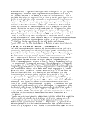 traktateve themeltare, ka fuqinë më të lartë obliguese dhe ekzekutive juridike. Kjo ngase rregullorja
është drejtpërdrejt e zbatueshme sapo të jetë publikuar në Fletoren Zyrtare të UE-së. Hyrja në
fuqi e rregullores precizohet në vetë tekstin e saj, në të cilin saktësisht theksohet data e hyrjes në
fuqi. Me një fjalë, rregullorja në të drejtën e UE-së ka rolin që ka ligji në të drejtën shtetërore, pra,
ajo është një akt i përgjithshëm juridik. Prandaj, edhe me rregullore zakonisht normohen masat e
zbatimit të përgjithshëm dhe, si të tilla, janë masa normative abstrakte, sepse nuk i drejtohen
ndonjë subjekti të caktuar, por rrethit më të gjerë të përgjithshëm të detyruesve. Ato, pra, janë
drejtpërdrejt të zbatueshme në territorin e vendit anëtar. Rasti i Britanisë së Madhe është mjaft
ilustrativ. Kur ajo në vitin 1972 përgatitej t’ i bashkohej BEE- së, anëtarësimi i saj tërhiqte edhe
pranimin e detyrimeve të përcaktuara me Traktatin e Romës të vitit 1957, që në rrafshin juridik
nënkuptonte implementimin e dispozitave të Traktatit në të drejtën e saj të brendshme. Kjo
atëherë hapi debatet dhe polemikat midis pozitës dhe opozitës britanike, sepse anëtarësimi i saj në
BEE në rrafshin legjislativ nënkuptonte që rregulloret e BEE- së do të bëheshin ligje në Britaninë
e Madhe, pa asfarë masash a pa ndonjë miratim paraprak të Parlamentit të Britanisë së Madhe,
(ndërkaq që drejtpërdrejtivat, si akt më i ulët juridik i BEE- së, do të implementoheshin në legjislacionin
e brendshëm pas një procedure miratuese). Prandaj, me ligjin e saj mbi BEE- në, përcaktohej:
“Të gjitha këtyre të drejtave, autorizimeve, detyrimeve dhe kufizimeve të krijuara me
Traktatin e BEE- së, të cilat duhet të jenë në pajtim me Traktatin, pa fuqizim tjetër të mëtejshëm,
808
DORACAKU PËR PËRGATITJEN E PROVIMIT TË JURISPRUDENCËS
u jepet efekt ligjor dhe në Britaninë e Madhe ato janë ligje të zbatueshme.Deri më sot, UE-ja ka
miratuar mijëra rregullore nga fushat, ndër më të ndryshmet, të cilat, pas miratimit, bëhen pjesë e
sistemit legjislativ kombëtar të shteteve anëtare dhe, si të tilla, edhe norma imperative të çdo
shteti, të cilave nuk mund t’ u bishtnohet, por u duhet përmbajtur dhe duhen zbatuar me përpikëri.
Praktikisht, organet e UE-së, pra, miratojnë rregulloren e caktuar, kurse shtetet anëtare
duhet t’ i përmbahen dhe ta zbatojnë atë, duke inkorporuar si pjesë të legjislacionit të vet pozitiv,
ndërkaq ,në rast të shkeljes së rregullores prej një shteti të caktuar, Gjykata Evropiane e së
Drejtës, përmes vendimit gjyqësor, e detyron atë shtet që ta zbatojë atë drejtpërdrejt në territorin
e vet, pa asfarë masash të tjera paraprake administrative. Nga praktika gjyqësore, bie fjala, është i
njohur rasti para ECJ-ës: “Variola Case”(Case: 34/73), në të cilin Gjykata Evropiane e së Drejtës
ishte pyetur nga gjykatat kombëtare nëse dispozitat e rregulloreve mund të inkoporoheshin apo të
hynin në rendin juridik të shteteve anëtare përmes masave interne dhe përgjigjja e ECJ-ës kishte
qenë si vijon: Zbatimi i drejtpërdrejtë i rregullores nënëkupton që hyrja në fuqi dhe zbatimi i saj
është i pavarur nga çfarëdo mase e së drejtës kombëtare. Shtetet detyrohen të mos i bëjnë
obstruksione zbatimit të rregulloreve dhe të rregullave të tjera të së drejtës së UE-së, si dhe të
mos ndërrmarin kurrfarë masash, që mund të ndikojnë në jurisidiksionin e kësaj gjykate.
Kur flasim për rregulloret e UE-së, duhet thënë se deri më tash janë bërë disa përpjekje për një
kodifikim a përmbledhje të të gjitha rregulloreve të UE-së, sidomos për ato që kanë të bëjnë lidhur
me mbrojtjen e tregut të përbashkët evropian si dhe me unifikimin e rregullativës doganore.
Kështu,në vitin 1985 ishte nxjerrë i ashtuquajturi “Libri i Bardhë”, i cili përmbante të gjitha masat
legjislative që duhej t’i inkorporonin vendet anëtare në legjislacionet e veta kombëtare, me qëllim
të realizimit të projektit të tregut të përbashkët evropian dhe mbrojtjes së tij. Në këtë kontekst të
harmonizimit dhe unifikimit legjislativ në nivel të UE-së, në vitin 1994 ishte nxjerrë Kodi
Doganor, brenda të cilit ishin harmonizuar të gjitha legjislacionet doganore të vendeve anëtare në
një tekst unik, si kornizë unike ligjore për procedurat e importit dhe të eksportit të UE-së.
2.2.11. Direktiva
Për dallim nga rregullorja, drejtpërdrejtiva nuk është akt i përgjithshëm juridik i UE-së, respektivisht
nuk ka veprim dhe nuk krijon detyrime të përgjithshme për një rreth të pacaktuar subjektesh,
por është akt juridik individual, cili i drejtohet subjektit të përcaktuar saktësisht dhe u lejohet
shteteve që vetë të zgjedhin mënyrën e zbatimit të saj. Obligueshmëria e saj, siç mund të shihet,
për dallim nga rregullorja, është më e ulët dhe madje edhe mund të jetë objekt i masave interne
të shtetit anëtar që, siç u pa edhe në rastin e Britanisë së Madhe, mund të ishin objekt i procedurave
 