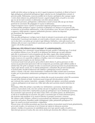 juridik nuk është caktuar me ligj apo me akt të organit kompetent të pushtetit, të dhënë në bazë të
ligjit, përfaqësuesi, përkatësisht përfaqësuesi ligjor, caktohet me akt të përgjithshëm normativ të
personit juridik. Ndërmarrjet, si persona juridikë më të shumtë, i përfaqëson dhe i paraqet organi
i vetëm afarist (drejtori etj.), përkatësisht kryetari i organit kolegjial afarist, në qoftë se me statut
apo me një akt tjetër normativ të ndërmarrjes nuk është caktuar ndryshe.
Përveç këtyre personave, përfaqësimin e ndërmarrjeve mund ta kryejë edhe një apo më shumë
punëtorë me autorizime dhe përgjegjësi të veçanta të ndërmarrjes.
Organi kompetent i kryen veprimet në procedurë nëpërmjet përfaqësuesit të caktuar me ligj.
Avokatia publike përfaqëson organet e pushtetit në pikëpamje të të drejtave të tyre pasurore dhe
të interesave në procedurën administrative, si dhe në procedurat e tjera. Në raste të tjera, përfaqësimin
e organeve e bëjnë eprorët e organeve, përkatësisht personat e caktuar me dispozitat
për themelimin dhe organizmin e organeve.
3.3 I autorizuari
Pala, pra edhe përfaqësuesi i saj ligjor, kanë të drejtë të caktojnë të autorizuarin që do ta përfaqësojë
në procedurë. I autorizuari nuk mundet, në vend të palës, të kryejë vetëm ato veprime lidhur
me të cilat është e nevojshme që vetë pala të japë deklarata. Gjithashtu, vetëm pala mund të japë
deklarata edhe në rastet e tjera krahas të autorizuarit, qoftë me vetiniciativë, qoftë me kërkesë e të
organit i cili zhvillon procedurën.
602
DORACAKU PËR PËRGATITJEN E PROVIMIT TË JURISPRUDENCËS
Pala e pranishme, kur i autorizuari i saj jep deklarata me gojë, mundet t’i ndryshojë apo t’i revokojë
ato menjëherë dhënies së tyre. Në qoftë se në deklaratat (me shkrim apo me gojë) ndërmjet
palës dhe të autorizuarit të saj ka mospajtime për disa fakte, organi, duke zbatuar parimin e
vlerësimit të lirë të provave (parimi i bindjes së lirë), pas vlerësimit të ndorëzjegjshëm dhe me
kujdes të provave në veçanti dhe të gjithave së bashku, i merr si të vërtetuara faktet dhe
deklaratat që janë në pajtim me një vlerësim të tillë.
I autorizuar mund të jetë çdo person qëi ka aftësi të plotë afariste (?), përveç personave të cilët
merren me pseudoavokati (personat të cilët me kompensim, pa autorizim, japin ndihmë juridike të
çfarëdo lloji). Në qoftë se paraqitet në rolin e të autorizuarit, personit që merret me pseudoshkresori,
organi, sipas detyrës zyrtare, do t’ia ndalojë përfaqësimin e mëtejshëm dhe për këtë menjëherëdo
ta njoftojë palën. Kundër konkluzionit mbi ndalimin e përfaqësimit mund të ushtrohet
ankesë e veçantë, e cila nuk e shtyn ekzekutimin e konkluzionit. Edhe avokatët janë të autorizuar
të palës, por në procedurën administrative përfaqësimi i tyre nuk është i detyruar si në procedurat
e tjera.
Autorizimi për përfaqësim mund të jepet me shkrim dhe me gojë në procedurë verbal. Për autorizimin
me gojë bëhet shënimi në lëndë. Autorizimi mund të jepet për tërë procedurën (i plotë)
apo vetëm për disa veprime (i pjesshëm - paraqitja e kërkesës për ngritjen e procedurës, paraqitja
e ankesës, përfaqësimi në një seancë etj.). Edhe njëri edhe tjetri autorizim mund të kufizohen në
kohë.
Përmbajtja, vëllimi dhe çështjet e tjera lidhur me vlefshmërinë e autorizimit, vlerësohen sipas
parimeve të procedurës civile, nëse këto çështje nuk janë të rregulluara me ligj. Për dhënien e
autorizimit një avokati është e mjaftueshme që pala apo përfaqësuesi i saj të nënshkruajë autorizimin.
Kur autorizimi i jepet personit që nuk është avokat, është e nevojshme prania e dy dëshmitarëve,
të cilët do të nënshkruajnë në autorizim. Në qoftë se autorizimi jepet në formë dokumenti privat,
dhe dyshohet ndaj rregullsisë së tij, mund të kërkohet të paraqitet autorizimi i vërtetuar.
Me vdekjen e palës, humbjen e aftësisë së saj procedurale apo ndërrimin e përfaqësuesit ligjor,
autorizimi nuk pushon. Pasardhësi juridik (trashigimtari) i palës, përkatësisht përfaqësuesi i ri
ligjor i tij, mund ta revokojë autorizimin e mëparshëm.
Personi zyrtar i cili zhvillon procedurën apo kryen disa veprime në procedurë mund të lejojë, përjashtimisht,
që në emër të palës, si të autorizuar të tij, të kryejnë një veprim të caktuar pa autorizim
anëtarët e familjes së tij, personat në marrëdhënie pune me të apo eprorët e palës, në qoftë se
fjala është për persona të njohur dhe nëse nuk ka dyshim për ekzistimin dhe vëllimin e autorizimit.
 