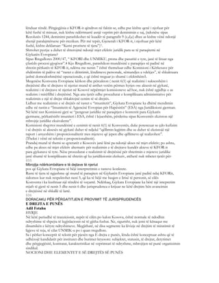 lënduar rëndë. Përgjegjësia e KFOR-it qëndron në faktin se, edhe pse kishte qenë i njofuar për
këtë fushë të minuar, nuk kishte ndërrmarrë asnjë veprim për deminimin e saj, (ndonëse sipas
Rezolutës 1244, deminimi parashikohet në kuadër të paragrafit 9 (c,d,e) dhee as kishte vënë ndonjë
shenjë paralajmëruese për rrezikun. Për më tepër, Gjenerali i KFOR-it, i njoftuar për këtë
fushë, kishte deklaruar: “Kemi proritete të tjera”)³.
Shtrohet pyetja: a duhet të shterojmë ndonjë mjet efektiv juridik para se të paraqitemi në
Gjykatën Evropiane?
Sipas Rregullores 2000/47, “ KFORI dhe UNMIKU, prona dhe pasuritë e tyre, janë të liruar nga
çfarëdo procesi gjyqësor”.4 Kjo Rregullore, parashikon mundësinë e paraqitjes së padisë në
shtetin përkatës të KFOR-it, ndërsa me nenin 7 është themeluar edhe Komisioni i Kërkesave për
zhdëmtim të palëve në “rastet e dëmtimit, lëndimeve personale, sëmundjes a vdekjes”, të shkaktuara
jashtë domodoshmërisë operacionale, e që është treguar jo shumë i efektshëm5.
Meqenëse Konventa Evropiane kërkon dhe përcakton ( nenit 6(1) që realizimi i suksesshëm i
drejtësisë dhe të drejtave të njeriut mund të arrihet vetëm përmes hyrjes ose aksesit në gjykatë,
realizimi i të drejtave të njeriut në Kosovë nëpërmjet komisioneve ad hoc, nuk është zgjidhje e as
realizim i mirëfilltë i drejtësisë. Nga ana tjetër edhe procedurat e komplikuara administrative për
realizimin e një të drejte shkaktojnë cenim të së drejtës.
Lidhur me realizimin e së drejtës në rastet e “imunitetit”, Gjykata Evropiane ka dhënë mendimin
edhe në rastin e “Imunitetit të Agjencisë Evropian për Hapësirën” (ESA) nga Juridiksioni gjerman.
Në këtë rast Komisioni gjeti se “pengesat juridike në paraqitjen e kontestit para Gjykatës
gjermane, përkatësisht imuniteti i ESA, është i lejueshëm, përderisa sipas Konventës ekziston një
mbrojtje juridike ekuivalente”.
Komisioni shqyrtoi mundësinë e cenimit të nenit 6(1) të Konventës, duke potencuar se çdo kufizim
i së drejtës së aksesës në gjykatë duhet të ndjekë “qëllimin legjitim dhe se duhet të ekzistojë një
raport i arsyeshëm i proporcionalitetit mes mjeteve që jepen dhe qëllimeve që realizohen”.
(Theksi i vënë në tekstin e proporcionalitetit).
Prandaj mund të themi se qytetarët e Kosovës janë lënë pa ndonjë akses në mjet efektiv; po ashtu,
edhe pa akses në mjet efektiv alternativ për realizimin e të drejtave kundër akteve të KFOR-it
para gjykatave të tyre. Nëse procedurat e realizimit të drejtësisë për shterimin e mjeteve juridike
janë shumë të komplikuara në shtetin që ka juridiksionin eksluziv, atëherë nuk mbetet tjetër për-
855
Mbrojtja ndërkombëtare e të dejtave të njeriut
pos që Gjykata Evropiane të bëjë interpretimin e rasteve konkrete.
Raste të tjera të ngjashme që mund të paraqiten në Gjykatën Evropiane janë paditë ndaj KFORit,
sidomos kur nuk respektohet neni 5, që ka të bëjë me heqjen e lirisë të personit, së cilës
Konventa i ka kushtuar një rëndësi të veçantë. Ndërkaq, Gjykata Evropiane ka bërë një intepretim
mjaft të gjerë të nenit 5 dhe nenit 6 dhe jurisprudenca e krijuar ne këtë drejtim bën avancimin
e drejtësisë në shkallë të lartë.
856
DORACAKU PËR PËRGATITJEN E PROVIMIT TË JURISPRUDENCËS
E DREJTA E PUNËS
Adil Fetahu
HYRJE
Në këtë periudhë të tranzicionit, nepër të cilën po kalon Kosova, është normale të ndodhin
ndryshime të shpejta të legjislacionit në të gjitha fushat. Ne, sigurisht, nuk jemi të kënaqur me
dinamikën e këtyre ndryshimeve. Megjithatë, në disa segmente ka lëvizje në drejtim të miratimit të
ligjeve të reja, të cilat UNMIK-u po i quan rregullore.
Sa i përket konceptit të tekstit për pjesën nga E drejta e punës, lënda është konceptuar ashtu që të
udhëzojë kandidatët për institutet dhe burimet kryesore: subjektet, statusin, të drejtat, detyrimet
dhe përgjegjësitë, kontratat, karakteristikat në veprimtari të ndryshme, mbrojtjen në punë organizimin
sindikal.
NOCIONI DHE ELEMENTET E SË DREJTËS SË PUNËS
 