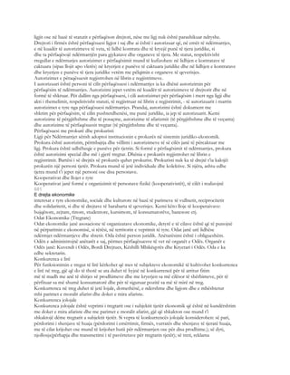ligjit ose në bazë të statutit e përfaqëson drejtori, nëse me ligj nuk është parashikuar ndryshe.
Drejtori i firmës është përfaqësuesi ligjor i saj dhe ai është i autorizuar që, në emër të ndërmarrjes,
e në kuadër të autorizimeve të veta, të lidhë kontrata dhe të kryejë punë të tjera juridike, si
dhe ta përfaqësojë ndërmarrjën para gjykatave dhe organeve të tjera. Me statut, respektivisht
rregullat e ndërmarjes autorizimet e përfaqësimit mund të kufizohen: në lidhjen e kontratave të
caktuara (sipas llojit apo vlerës) në kryerjen e punëve të caktuara juridike dhe në lidhjen e kontratave
dhe kryerjen e punëve të tjera juridike vetëm me pëlqimin e organeve të qeverisjes.
Autorizimet e përaqësuesit regjistrohen në librin e regjistrimeve.
I autorizuari është personi të cilit përfaqësuesi i ndërmarrjes ia ka dhënë autorizimin për
përfaqësim të ndërmarrjes. Autorizimi jepet vetëm në kuadër të autorizimeve të drejtorit dhe në
formë të shkruar. Për dallim nga përfaqësuesi, i cili autorizimet për përfaqësim i merr nga ligji dhe
akti i themelimit, respektivisht statuti, të regjistruar në librin e regjistrimit, - të autorizuarit i marrin
autorizimet e tyre nga përfaqësuesi ndërmarrjes. Prandaj, autorizimi është dokument me
shkrim për përfaqësim, të cilin pushtetdhenësi, me punë juridike, ia jep të autorizuarit. Kemi
autorizime të përgjithshme dhe të posaçme, autorizime të afarizmit (të përgjithshme dhe të veçanta)
dhe autorizime të përfaqësuesit tregtar (të përgjithshme dhe të veçanta).
Përfaqësuesi me prokurë dhe prokuristi
Ligji për Ndërmarrjet sërish adoptoi institucionin e prokurës në sistemin juridiko-ekonomik.
Prokura është autorizim, përmbajtja dhe vëllimi i autorizimeve të së cilës janë të përcaktuar me
ligj. Prokura është udhëheqje e punëve për tjetrin. Si formë e përfaqësimit të ndërmarrjes, prokura
është autorizimi special dhe më i gjerë tregtar. Dhënia e prokurës regjistrohet në librin e
regjistrimit. Bartësi i së drejtës së prokurës quhet prokurist. Prokuristi nuk ka të drejtë t’ia kalojëi
prokurën një personi tjetër. Prokura mund të jetë individuale dhe kolektive. Si njëra, ashtu edhe
tjetra mund t’i jepet një personi ose disa personave.
Kooperativat dhe llojet e tyre
Kooperativat janë formë e organizimit të personave fizikë (kooperativistët), të cilët i realizojnë
681
E drejta ekonomike
interesat e tyre ekonomike, sociale dhe kulturore në bazë të parimeve të vullnetit, reciprocitetit
dhe solidaritetit, si dhe të drejtave të barabarta të qeverisjes. Kemi këto lloje të kooperaivave:
bujqësore, zejtare, rinore, studentore, kursimore, të konsumatorëve, banesore etj.
Odat Ekonomike (Tregtare)
Odat ekonomike janë asosacione të organizatave ekonomike, detyrë e të cilave është që të punojnë
në përparimin e ekonomisë, si tërësi, në territorin e veprimit të tyre. Odat janë urë lidhëse
ndërmjet ndërmarrjeve dhe shtetit. Oda është person juridik. Anëtarësimi është i obligueshëm.
Odën e administrojnë anëtarët e saj, përmes përfaqësuesve të vet në organët e Odës. Organët e
Odës janë: Kuvendi i Odës, Bordi Drejtues, Këshilli Mbikëqyrës dhe Kryetari i Odës. Oda e ka
edhe sekretarin.
Konkurenca e lirë
Për funksionimin e tregut të lirë kërkohet që mes të subjekteve ekonomikë të kultivohet konkurrenca
e lirë në treg, gjë që do të thotë se ata duhet të hyjnë në konkurrencë për të arritur fitim
më të madh me anë të shitjes së prodhimeve dhe me kryerjen sa më cilësor të shërbimeve, për të
përfituar sa më shumë konsumatorë dhe për të siguruar pozitë sa më të mirë në treg.
Konkurrenca në treg duhet të jetë lojale, domethënë, e ndershme dhe ligjore dhe e mbështetur
mbi parimet e moralit afarist dhe doket e mira afariste.
Konkurrenca jolojale
Konkurenca jolojale është veprimi i tregtarit ose i subjektit tjetër ekonomik që është në kundërshtim
me doket e mira afariste dhe me parimet e moralit afarist, gjë që shkakton ose mund t’i
shkaktojë dëme tregtarit a subjektit tjetër. Si vepra të konkurrencës jolojale konsiderohen: së pari,
përdorimi i shenjave të huaja (përdorimi i emërtimit, firmës, vurratës dhe shenjave të tjeratë huaja,
me të cilat krijohet ose mund të krijohet hutii për ndërmarrjen ose për disa prodhime.); së dyti,
njollosja(përhapja dhe transmetimi i të pavërtetave për tregtarin tjetër); së treti, reklama
 