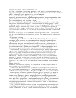 përgjegjësi për vonesën e kryerjes të detyrimit të parë.
Detyrimet e shfrytëzuesit të kredisë janë: që kredinë e fituar ta shfrytëzojë sipas destinimit; së dyti,
të paguajë kamatën për shfrytëzimin e kredisë; së treti, që, në mënyrën dhe nën kushtet e kontraktuara,
ta kthejë shumën e të hollave që është objekt i kontratës së kredisë.
Kontrata për kredinë në bazë të lënies peng të letrave me vlerë
Shfrytëzuesi i kredisë depoziton në bankë letrat me vlerë për ruajtje dhe sigurimin e kredisë, kështu
që kjo kredi bën pjesë në radhën e kredive të mbuluara. Letra me vlerë mbetet në pronësi të
shfrytëzuesit dhe fati i saj varet nga pagesa e kredisë.
Detyrimet e bankës janë: të sigurojë ruajtjen me kujdes të letrave me vlerë, të ushtrojë të drejtat
dhe detyrimet që dalin nga letra (pagesën e kamatave të arritura dhe të gjitha shumat e tjera që
burojnë nga e drejta e letrave me vlerë, sapo ato të kenë arritur për pagesë); t’ia lërë në dispozicion
depozituesit shumat e paguara në bazë të letrave me vlerë; t’ia kthejë depozituesitt letrat me
vlerë, nëse ai i kërkon ato, (por mund të merren vesh që për të mos i kthyer ato dhe të blehen nga
banka); ta lajmërojë depozituesin për çdo kërkesë të shfaqur nga personat e tretë lidhur me letrat
me vlerë.
Nëse ndodh që depozituesi nuk e kthen kredinë në afatin e parashikuar, letra e depozituara me
vlerë do t’i shërbejnë bankës për kompensimin e kërkesës së saj ndaj depozituesitt, si debitor jo i
rregullt.
Punët e veçanta kredituese
- Kreditë e akceptuara. - Me këtë kontratë banka detyrohet që ta bëjë akceptimin (pranimin) e
kambialit që i ofron klienti i saj dhe kalon tek ajo, ahtu që, si akceptuese, banka pranon ta
paguajë kambialin në momentin e arritjes së tij për pagesë. Kambialin e akceptuar klienti i
bankës mund ta përdorë në mënyra të ndryshme, pra ta eskontojë tek e njëjta bankë ose te
një bankë tjetër, për të marrë para në dorë apo për ta paguar mallin e blerë ose për të kryer
shërbime të tjera, nëse atë e indoson mbi kreditorin e vet. Ajo obligohet me kontratë që për
klientin e vet të sigurojë mbulesën më së largu në momentin e arritjes së kambialit.
- Kreditë ramburse. - Këto kredi janë një lloj kredish akceptuese që i lejohen importuesit për
pagesën e vlerës së mallit, në bazë të dokumenteve të mallrave. Te kjo kredi, e cila shpesh
shfrytëzohet në tregtinë ndërkombëtare, importuesi i jep urdhër bankës së vet që ajo vetë
(rambursi direkt) t’i lejojë kredinë ramburse, duke i akceptuar importuesit kambialin që
tërhiqet në të. Kambialin e akceptuar banka ramburse ia dërgon bankës së eksportuesit, me
urdhrin që t’ia dorëzojë importuesit atë vetëm pasi t’i pranojë nga ai të gjitha dokumentet e
mallrave dhe dokumentet e tjera (rëndom, fletëngarkesën ose ndonjë dokument tjetër mallor
ose me vlerë), me të cilat vëreteton se është ekspeduar mallit i kontraktuar. Eksportuesi kam-
701
E drejta ekonomike
bialin mund ta eskontojë dhe të realizojë me të pagesën e tij ose të paguajë pasi kambiali të
ketë arritur. Kjo është kredi afatshkurtër.
- Kreditë e avalit. - Këto kontrata janë të ngjashme me kreditë akceptuese, me dallimin se te
këto kontrata banka nuk e akcepton, por e avalon kambialin, të cilin e ka lëshuar klienti i saj,
pra, banka është vetëm garant kambialor dhe quhet avalist. Eshtë, po ashtu, kredi afatshkurtër.
- Kreditë e skotnos - Sipas këtyre kontratave, poseduesi i letrës së caktuar me vlerë ia shet atë
bankës kreditore, para se ajo të ketë arritur për pagesë, duke ulur një pjesë të vlerës së tyre,
pra duke zbritur diskontin. Si objekt të skontos. sipas rregullit, paraqiten letrat me vlerë të
paarritura, siç janë: kambiali, çeku, varranti, fletobligacionet etj., por, përjashtimisht, ato mund
të jenë qenë edhe të gjitha kërkesat e paarritura. Banka mundet që kërkesat e marra për lejimin
e kredisë së skontos t’ia shesë një banke tjetër (rëndom bankës qendrore) dhe ky veprim
quhet reskontim, por edhe mund t’i paguajë ato në momentin e arritjes. Po ashtu, edhe këto
kredi janë kredi afatshkurtëra.
- Kredia e lombardit. - Sipas kësaj kontrate, e cila ka klauzolën për kalim (indosimin e pengut),
në bankë depozitohen sende të çmueshme, si: flori, stoli të ndryshme dhe letra me vlerë; kjo
kontratë duhet të lidhet me shkrim, kurse në përmbajtjen e saj duhet të futen të dhënat lidhur
 