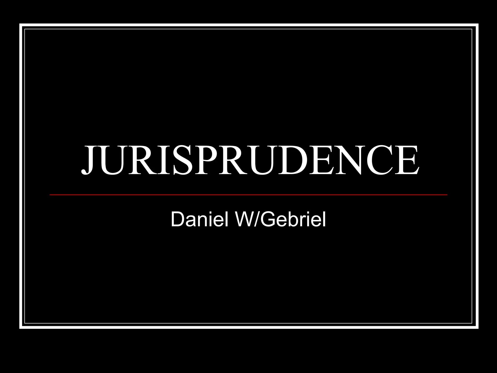 1
JURISPRUDENCE
Daniel W/Gebriel
 