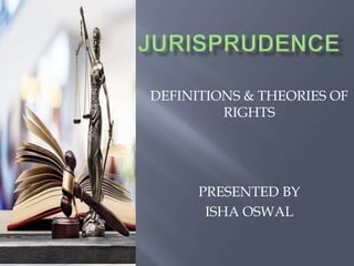 DEFINITIONS & THEORIES OF
RIGHTS
PRESENTED BY
ISHA OSWAL
 
