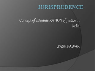 Concept of aDministRATION of justice in
india
.YASH PAWAR
 