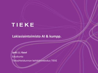 Lakiasiaintoimisto AI & kumpp.
Jyrki J.J. Kasvi
Eduskunta
Tietoyhteiskunnan kehittämiskeskus TIEKE
 