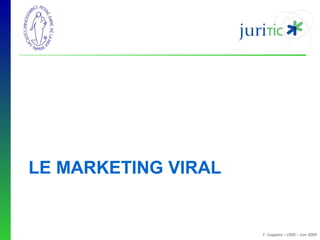 LE MARKETING VIRAL

-

F. Coppens – CRID – Juin 2009

 
