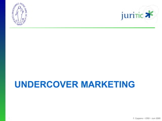 UNDERCOVER MARKETING

-

F. Coppens – CRID – Juin 2009

 