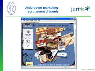Undercover marketing –
recrutement d’agents

-

JuriTIC 15 février 2008

 