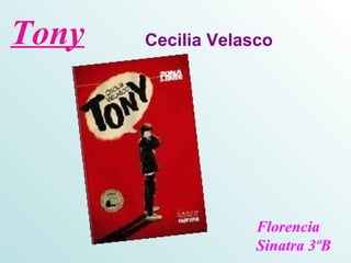 Tony   Cecilia Velasco




                    Florencia
                    Sinatra 3ºB
 