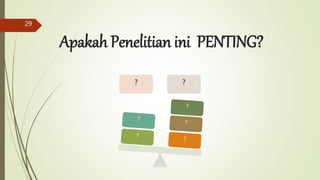 Apakah Penelitian ini PENTING?
? ?
29
 