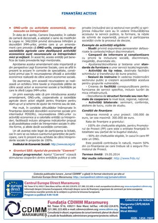Centrul Europe Direct Maramureş
Bd.Traian 9/16, 430211 Baia Mare; tel/fax:+40-262-224.870, 221.380, 222.409; e-mail: europedirect@cdimm.org; www.europedirect.cdimm.org.
Informaţii despre Uniunea Europeană; informaţii despre surse de finanţare; organizare de seminarii pe teme europene;
transmiterea reacţiilor primite de la cetăţeni cu privire la Uniunea Europeană.
Program cu publicul: 9.00-16.00
Fundaţia CDIMM Maramureş
Bd. Traian 9/16, 430211 Baia Mare; tel/fax: +40-262-224.870,
221.380, 222.409; e-mail: cdimm@cdimm.org; www.cdimm.org
Consultanţăînafaceri,organizareadecursuri/seminarii;planurideafaceri
şi studii de fezabilitate; administrare programe/proiecte; editură.
Maramureş
Colectivul de redacţie
Margareta CĂPÎLNEAN
Radu BIG
Mirel MIHALI
ISSN - 1454 -7007
Colecţia publicaţiei lunare „Jurnal CDIMM” o găsiţi în format electronic pe site-ul
Centrului Europe Direct Maramureş: http://europedirect.cdimm.org/jurnalul-cdimm
FINANŢĂRI ACTIVE
•	 ONG-urile cu activitate economică, recu-
noscute ca întreprinderi
În data de 8 aprilie, Camera Deputaților, în calitate
de cameră decizonală, a adoptat o serie de modificări
la Legea nr. 346/2004 privind stimularea înființării și
dezvoltării IMM-urilor, printre care și un amenda-
ment care prevede că ONG-urile, cooperativele și
societățile agricole care desfășoară activități
economice sunt recunoscute ca întreprinderi
mici și mijlocii. În acest fel, aceste entități pot bene-
ficia de toate prevederile legii menționate.
Aprobarea acestui amendament este importantă și
din perspectiva Legii Economiei Sociale, care se află în
prezent la avizare în comisiile de specialitate, consti-
tuind primul pas în recunoașterea oficială a activității
economice realizată de către actorii economiei sociale.
De asemenea, prin această recunoaștere se reali-
zează un echilibru între taxele și impozitele plătite de
către acești actori ai economiei sociale și facilitățile pe
care le oferă Legea IMM-urilor.
Un prim exemplu este că prin introducerea acestui
amendament, ONG-urile, cooperativele și societățile
agricole devin actori eligibili pentru finanțare pentru
start-up-uri și scheme de ajutor de minimis sau de stat.
Mai mult, în condițiile dificultăților întâmpinate în
finanțarea destinată dezvoltării economiei sociale prin
intermediul POSDRU, recunoașterea ONG-urilor cu
activități economice și a celorlalte entități ca întreprin-
deri, facilitează inclusiv atingerea indicatorilor propuși
și dă posibilitatea creării de întreprinderi sociale în dife-
rite forme, și altele decât societățile comerciale.
Un alt avantaj este legat de participarea la licitații,
caz în care se va reduce cuantumul garanțiilor de parti-
cipare, care în prezent erau achitate de către întreprin-
derile sociale în proporție de 100%.
InstitutuldeEconomieSocială:http://www.ies.org.ro/
•	 Granturi SEE: Apelul de proiecte “Coerent”
Scopul programului: Apelul “Coerent” vizează
stimularea cooperării dintre entitățile publice și cele
private (incluzând aici și sectorul non-profit) și spri-
jinirea măsurilor care au în vedere îmbunătățirea
accesului la servicii publice, la formare, la rețele
de schimb de experiență, precum și participarea
societății civile la procesul de decizie.
Exemple de activități eligibile:
- Studii privind expunerea persoanelor defavo-
rizate la contexte/măsuri discriminatorii.
- Campanii de informare și conștientizare
cu privire la incluziune socială, discriminare,
inegalități, diversitate etc.
- Ajustarea/dezvoltarea și testarea unor stan-
darde de furnizare a unor servicii locale/regionale.
- Activități de tip rețea, destinate facilitării
schimbului și transferului de bune practici.
- Sesiuni de instruire în vederea modernizării
sectorului public și creșterii accesibilității acestuia
pentru grupurile vulnerabile.
- Crearea de facilități corespunzătoare pentru
furnizarea de servicii specifice, inclusiv lucrări de
mica infrastructură.
- Dezvoltarea de structuri formale sau non-for-
male de cooperare la nivel local, regional, național.
- Activități bilaterale: seminarii, conferințe,
ateliere de lucru, vizite de studiu.
Condiții de finanțare:
Valoarea minimă a unui proiect: 100.000 de
euro, iar cea maximă: 300.000 de euro.
Rata de finanțare a grantului:
- 100% din cheltuielile eligibile, pentru Promoto-
rul de Proiect (PP) care este o entitate finanțată în
totalitate sau parțial de la bugetul statului,
- 90% din cheltuielile eligible, în cazul în care PP
este un ONG.
Este posibilă contribuția în natură, maxim 50%
din co-finanțarea pe care trebuie să o asigure Pro-
motorul de Proiect.
Termen limită: 19.05.2014
Mai multe informații: http://www.frds.ro/
 