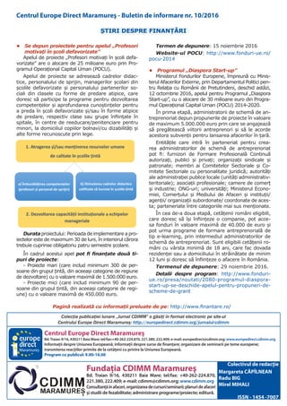 Centrul Europe Direct Maramureş
Bd.Traian 9/16, 430211 Baia Mare; tel/fax:+40-262-224.870, 221.380, 222.409; e-mail: europedirect@cdimm.org; www.europedirect.cdimm.org.
Informaţii despre Uniunea Europeană; informaţii despre surse de finanţare; organizare de seminarii pe teme europene;
transmiterea reacţiilor primite de la cetăţeni cu privire la Uniunea Europeană.
Program cu publicul: 9.00-16.00
Fundaţia CDIMM Maramureş
Bd. Traian 9/16, 430211 Baia Mare; tel/fax: +40-262-224.870,
221.380, 222.409; e-mail: cdimm@cdimm.org; www.cdimm.org
Consultanţăînafaceri,organizareadecursuri/seminarii;planurideafaceri
şi studii de fezabilitate; administrare programe/proiecte; editură.
Maramureş
Colectivul de redacţie
Margareta CĂPÎLNEAN
Radu BIG
Mirel MIHALI
ISSN - 1454 -7007
Colecţia publicaţiei lunare „Jurnal CDIMM” o găsiţi în format electronic pe site-ul
Centrului Europe Direct Maramureş: http://europedirect.cdimm.org/jurnalul-cdimm
ȘTIRI DESPRE FINANŢĂRI
•	 Se depun proiectele pentru apelul „Profesori
motivați în școli defavorizate”
Apelul de proiecte „Profesori motivați în școli defa-
vorizate” are o alocare de 25 milioane euro prin Pro-
gramul Operațional Capital Uman (POCU).
Apelul de proiecte se adresează cadrelor didac-
tice, personalului de sprijin, managerilor școlari din
școlile defavorizate și personalului partenerilor so-
ciali din clasele cu forme de predare atipice, care
doresc să participe la programe pentru dezvoltarea
competențelor și aprofundarea cunoștințelor pentru
a preda în școli defavorizate și/sau în forme atipice
de predare, respectiv clase sau grupe înființate în
spitale, în centre de reeducare/penitenciare pentru
minori, la domiciliul copiilor bolnavi/cu dizabilități și
alte forme recunoscute prin lege.
Durata proiectului: Perioada de implementare a pro-
iectelor este de maximum 30 de luni, în interiorul cărora
trebuie cuprinse obligatoriu patru semestre școlare.
În cadrul acestui apel pot fi finanțate două ti-
puri de proiecte:
- Proiecte mari (care includ minimum 300 de per-
soane din grupul țintă, din aceeași categorie de regiune
de dezvoltare) cu o valoare maximă de 1.500.000 euro.
- Proiecte mici (care includ minimum 90 de per-
soane din grupul țintă, din aceeași categorie de regi-
une) cu o valoare maximă de 450.000 euro.
Termen de depunere: 15 noiembrie 2016
Website-ul POCU: http://www.fonduri-ue.ro/
pocu-2014
•	 Programul „Diaspora Start-up”
Ministerul Fondurilor Europene, împreună cu Minis-
terul Afacerilor Externe, prin Departamentul Politici pen-
tru Relația cu Românii de Pretutindeni, deschid astăzi,
12 octombrie 2016, apelul pentru Programul „Diaspora
Start-up”, cu o alocare de 30 milioane euro din Progra-
mul Operațional Capital Uman (POCU) 2014-2020.
În prima etapă, administratorii de schemă de an-
treprenoriat depun propunerile de proiecte în valoare
de maximum 5.000.000 euro prin care se angajează
să pregătească viitorii antreprenori și să le acorde
acestora subvenții pentru lansarea afacerilor în țară.
Entitățile care intră în parteneriat pentru crea-
rea administratorilor de schemă de antreprenoriat
pot fi: furnizori de Formare Profesională Continuă
autorizați, publici și privați; organizații sindicale și
patronate; membri ai Comitetelor Sectoriale și Co-
mitete Sectoriale cu personalitate juridică; autorități
ale administrației publice locale (unități administrativ-
teritoriale); asociații profesionale; camere de comerț
și industrie; ONG-uri; universități; Ministerul Econo-
miei, Comerțului și Mediului de Afaceri și instituții/
agenții/ organizații subordonate/ coordonate de aces-
ta; parteneriate între categoriile mai sus menționate.
În cea de-a doua etapă, cetățenii români eligibili,
care doresc să își înființeze o companie, pot acce-
sa fonduri în valoare maximă de 40.000 de euro și
pot urma programe de formare antreprenorială de
tip e-learning, prin intermediul administratorilor de
schemă de antreprenoriat. Sunt eligibili cetățenii ro-
mâni cu vârsta minimă de 18 ani, care fac dovada
rezidenței sau a domiciliului în străinătate de minim
12 luni și doresc să înființeze o afacere în România.
Termenul de depunere: 29 noiembrie 2016.
Detalii despre program: http://www.fonduri-
ue.ro/presa/noutati/2080-programul-diaspora-
start-up-se-deschide-apelul-pentru-propuneri-de-
scheme-de-grant
Pagină realizată cu informații preluate de pe: http://www.finantare.ro/
Centrul Europe Direct Maramureş - Buletin de informare nr. 10/2016
 