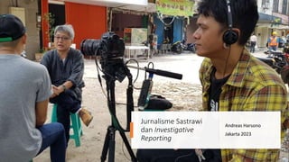 Jurnalisme Sastrawi
dan Investigative
Reporting
Andreas Harsono
Jakarta 2023
 