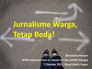 Jurnalisme Warga, Tetap Beda! @mataharitimoer  #FGD Implementasi CJ sesuai UU dan Jatidiri Bangsa 7 Oktober 2011, Royal Hotel, Bogor 