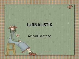JURNALISTIK
Arshad Liantono
 