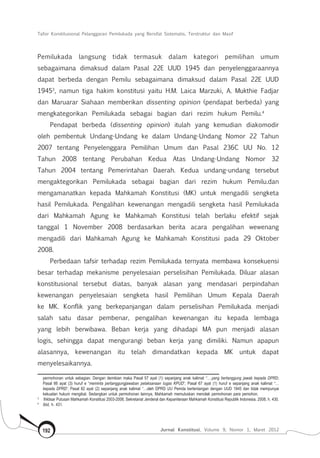 Tafsir Konstitusional Pelanggaran Pemilukada yang Bersifat Sistematis, Terstruktur dan Masif
Jurnal Konstitusi, Volume 9, Nomor 1, Maret 2012192
Pemilukada langsung tidak termasuk dalam kategori pemilihan umum
sebagaimana dimaksud dalam Pasal 22E UUD 1945 dan penyelenggaraannya
dapat berbeda dengan Pemilu sebagaimana dimaksud dalam Pasal 22E UUD
19453
, namun tiga hakim konstitusi yaitu H.M. Laica Marzuki, A. Mukthie Fadjar
dan Maruarar Siahaan memberikan dissenting opinion (pendapat berbeda) yang
mengkategorikan Pemilukada sebagai bagian dari rezim hukum Pemilu.4
Pendapat berbeda (dissenting opinion) itulah yang kemudian diakomodir
oleh pembentuk Undang-Undang ke dalam Undang-Undang Nomor 22 Tahun
2007 tentang Penyelenggara Pemilihan Umum dan Pasal 236C UU No. 12
Tahun 2008 tentang Perubahan Kedua Atas Undang-Undang Nomor 32
Tahun 2004 tentang Pemerintahan Daerah. Kedua undang-undang tersebut
mengaktegorikan Pemilukada sebagai bagian dari rezim hukum Pemilu.dan
mengamanatkan kepada Mahkamah Konstitusi (MK) untuk mengadili sengketa
hasil Pemilukada. Pengalihan kewenangan mengadili sengketa hasil Pemilukada
dari Mahkamah Agung ke Mahkamah Konstitusi telah berlaku efektif sejak
tanggal 1 November 2008 berdasarkan berita acara pengalihan wewenang
mengadili dari Mahkamah Agung ke Mahkamah Konstitusi pada 29 Oktober
2008.
Perbedaan tafsir terhadap rezim Pemilukada ternyata membawa konsekuensi
besar terhadap mekanisme penyelesaian perselisihan Pemilukada. Diluar alasan
konstitusional tersebut diatas, banyak alasan yang mendasari perpindahan
kewenangan penyelesaian sengketa hasil Pemilihan Umum Kepala Daerah
ke MK. Konflik yang berkepanjangan dalam perselisihan Pemilukada menjadi
salah satu dasar pembenar, pengalihan kewenangan itu kepada lembaga
yang lebih berwibawa. Beban kerja yang dihadapi MA pun menjadi alasan
logis, sehingga dapat mengurangi beban kerja yang dimiliki. Namun apapun
alasannya, kewenangan itu telah dimandatkan kepada MK untuk dapat
menyelesaikannya.
permohonan untuk sebagian. Dengan demikian maka Pasal 57 ayat (1) sepanjang anak kalimat “….yang bertanggung jawab kepada DPRD;
Pasal 66 ayat (3) huruf e “meminta pertanggungjawaban pelaksanaan tugas KPUD”; Pasal 67 ayat (1) huruf e sepanjang anak kalimat “…
kepada DPRD’; Pasal 82 ayat (2) sepanjang anak kalimat “…oleh DPRD UU Pemda bertentangan dengan UUD 1945 dan tidak mempunyai
kekuatan hukum mengikat. Sedangkan untuk permohonan lainnya, Mahkamah memutuskan menolak permohonan para pemohon.
3	
Ihktisar Putusan Mahkamah Konstitusi 2003-2008, Sekretariat Jenderal dan Kepaniteraan Mahkamah Konstitusi Republik Indonesia, 2008, h. 430.
4	
Ibid, h. 431.
 