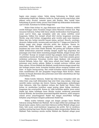 Ibadah Haji dan Problem Istitha’ah:
Pengalaman Muslim Indonesia.

bagian utara maupun selatan. Selalu datang berkunjung ke Mekah untuk
melaksanakan ibadah haji. Bedanya, ketika itu, banyak mereka yang berhaji, tidak
didasari millat Ibrahim, tuntunan ajaran nabi Ibrahim. Baru setelah Islam
berkembang di jazirah Arabia, prosesi ritual ibadah haji dilaksanakan berdasarkan
syari’at Islam. Ketentuan itu berlaku hingga kini.
Rukun Islam kelima ini, juga dilaksanaan umat Islam Indonesia, terlebih
setelah hubungan ulama Nusantara dengan ulama Haramain semakin kuat. Bagi
masyaraat Indonesia, berhaji tidak hanya sekadar melaksanakan ritual keagamaan,
sesuai syari’at Islam, juga merupakan salah satu sarana mobilitas sosial
keagamaan, bahkan bisa menjadi sebuah label otoritas keagamaan seseorang.
Mereka yang telah berhaji, menggunakan gelar tersebut pada nama depannya.
Dalam kata lain, berhaji memiliki banyak makna, spiritual, filosofis, sosoilogis,
ekonomis, bahkan politis, terutama pada awal abad ke-17 hingga awal abad ke-20.
Berhaji sangat sarat dengan nilai-nilai politis dan ekonomis. Karena itu,
pemerintah Hindia Belanda mengeluarkan ordonansi haji, guna mengatur
perjalanan haji umat Islam Hindia Belanda. Hal penting dari kebijakan tersebut
adalah kekhawatiran pemeritah terhadap dampak negatif bagi pergerakan dan
perjuangan umat Islam dalam menentang penjajah Belanda, dengan konsep Jihad
Fi sabilillah. Konsep ini menjadi momok bagi penjajah, karena dampak politis
sekembalinya mereka dari berhaji, sangat kuat terasa. Umat Islam semakin gencar
melakukan perlawanan. Kenyataan tersebut dapat dipahami oleh pemerintah
kolonial Belanda, bahwa Haji tidak hanya sebuah ritual ibadah, juga tempat
pertemuan umat muslim sedunia. Bahkan ia menjadi muktamar terbesar umat
Islam sedunia. Di kota Mekkah dan Madinah, mereka bertemu dengan jemaah haji
dari berbagai penjuru dunia, kemudian bertukar pikiran mengenai keadaan umat
Islam di negara masing-masing. Dari sinilah kemudian muncul keinginan umat
Islam membebaskan diri dari penjajahan bangsa-bangsa Barat Kristen. Dalam
konteks ini banyak ditemukan data perlawanan umat Islam sekembalinya dari haji
(Arief Subhan, 2010).
Dalam konteks Indonesia, ibadah haji tidak hanya merupakan salah satu
rukun Islam yang wajib dilaksanakan bagi umat Islam yang mampu, tetapi juga
memiliki makna sosiologis dan historis. Karena, bagaimanapun, perkembangan
Islam Indonesia, tidak bisa dipahami terlepas dari ibadah haji. Rukun Islam
kelima ini memberikan kontribusi sangat penting dalam bidang intelektualkeagamaan dan sosial-politik. Karena itu, tidak berlebihan apabila, peran sentral
ibadah haji dalam kehidupan kaum Muslim tersebut mendorong pemerintah
kolonial Belanda, dan kemudian pemerintah Republik Indonesia, untuk mengurus
seluruh proses penyelenggaraan ibadah haji dengan menerbitkan berbagai
kebijakan yang bertujuan mengatur pelaksanaan ibadah haji.
Makna tesebut berkaitan sangat erat dengan persepsi kaum Muslim
Indonesia tentang Mekkah dan Madinah. Hal ini dapat dilihat dari pandangan dan
banyak kajian sarjana, bahwa umat Islam Indonesia melihat Mekkah sebagai pusat
Islam, baik secara sosial-intelektual, keagamaan dan politik. Hal ini membawa
implikasi penting bagi kaum Muslim Indonesia dalam memposisikan Mekkah dan
Madinah. Pada umumnya mereka melihat Mekkah dan Madinah sebagai pusat

2 | Jurnal Manajemen Dakwah

Vol. 1 No. 1 Mei 2013

 