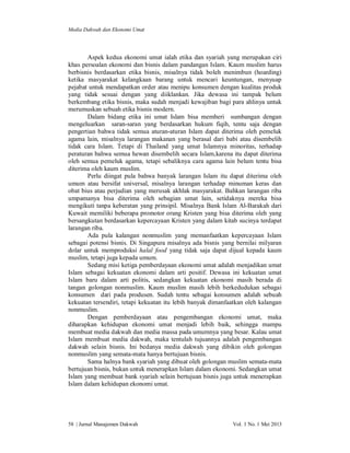 Media Dakwah dan Ekonomi Umat

Aspek kedua ekonomi umat ialah etika dan syariah yang merupakan ciri
khas persoalan ekonomi dan bisnis dalam pandangan Islam. Kaum muslim harus
berbisnis berdasarkan etika bisnis, misalnya tidak boleh menimbun (hoarding)
ketika masyarakat kelangkaan barang untuk mencari keuntungan, menyuap
pejabat untuk mendapatkan order atau menipu konsumen dengan kualitas produk
yang tidak sesuai dengan yang diiklankan. Jika dewasa ini tampak belum
berkembang etika bisnis, maka sudah menjadi kewajiban bagi para ahlinya untuk
merumuskan sebuah etika bisnis modern.
Dalam bidang etika ini umat Islam bisa memberi sumbangan dengan
mengeluarkan saran-saran yang berdasarkan hukum fiqih, tentu saja dengan
pengertian bahwa tidak semua aturan-aturan Islam dapat diterima oleh pemeluk
agama lain, misalnya larangan makanan yang berasal dari babi atau disembelih
tidak cara Islam. Tetapi di Thailand yang umat Islamnya minoritas, terhadap
peraturan bahwa semua hewan disembelih secara Islam,karena itu dapat diterima
oleh semua pemeluk agama, tetapi sebaliknya cara agama lain belum tentu bisa
diterima oleh kaum muslim.
Perlu diingat pula bahwa banyak larangan Islam itu dapat diterima oleh
umum atau bersifat universal, misalnya larangan terhadap minuman keras dan
obat bius atau perjudian yang merusak akhlak masyarakat. Bahkan larangan riba
umpamanya bisa diterima oleh sebagian umat lain, setidaknya mereka bisa
mengikuti tanpa keberatan yang prinsipil. Misalnya Bank Islam Al-Barakah dari
Kuwait memiliki beberapa promotor orang Kristen yang bisa diterima oleh yang
bersangkutan berdasarkan kepercayaan Kristen yang dalam kitab sucinya terdapat
larangan riba.
Ada pula kalangan nonmuslim yang memanfaatkan kepercayaan Islam
sebagai potensi bisnis. Di Singapura misalnya ada bisnis yang bernilai milyaran
dolar untuk memproduksi halal food yang tidak saja dapat dijual kepada kaum
muslim, tetapi juga kepada umum.
Sedang misi ketiga pemberdayaan ekonomi umat adalah menjadikan umat
Islam sebagai kekuatan ekonomi dalam arti positif. Dewasa ini kekuatan umat
Islam baru dalam arti politis, sedangkan kekuatan ekonomi masih berada di
tangan golongan nonmuslim. Kaum muslim masih lebih berkedudukan sebagai
konsumen dari pada produsen. Sudah tentu sebagai konsumen adalah sebuah
kekuatan tersendiri, tetapi kekuatan itu lebih banyak dimanfaatkan oleh kalangan
nonmuslim.
Dengan pemberdayaan atau pengembangan ekonomi umat, maka
diharapkan kehidupan ekonomi umat menjadi lebih baik, sehingga mampu
membuat media dakwah dan media massa pada umumnya yang besar. Kalau umat
Islam membuat media dakwah, maka tentulah tujuannya adalah pengembangan
dakwah selain bisnis. Ini bedanya media dakwah yang dibikin oleh golongan
nonmuslim yang semata-mata hanya bertujuan bisnis.
Sama halnya bank syariah yang dibuat oleh golongan muslim semata-mata
bertujuan bisnis, bukan untuk menerapkan Islam dalam ekonomi. Sedangkan umat
Islam yang membuat bank syariah selain bertujuan bisnis juga untuk menerapkan
Islam dalam kehidupan ekonomi umat.

58 | Jurnal Manajemen Dakwah

Vol. 1 No. 1 Mei 2013

 