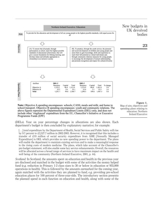 (DELs). Year on year percentage changes in allocations are also shown. Each
department’s budget is then concluded by explanatory narrative; for example:
[. . .] total expenditure by the Department of Health, Social Services and Public Safety will rise
by 9.7 percent to £2,527.7 million in 2002-2003. However, it is recognised that this includes a
transfer of £19 million of social security expenditure from AME [Annually Managed
Expenditure] to DEL which provides no new spending power to the department. The plans
will enable the department to maintain existing services and to make a meaningful response
to the rising costs of modern medicine. The plans, which take account of the Chancellor’s
pre-budget statement, will also enable some key service enhancements. Overall, the resources
will be allocated across a broad range of services to have maximum impact on the health and
well being of the community (Northern Ireland Executive, 2001, p. 44).
Scotland: In Scotland, the amounts spent on education and health in the previous year
are disclosed and matched in the budget with some of the activities the money helped
fund (e.g. reduction in Primary 1-2 class sizes to 30 or below in education or 955,000
operations in health). This is followed by the amounts earmarked for the coming year,
again matched with the activities they are planned to fund, e.g. providing pre-school
education places for 100 percent of three-year-olds. The introductory section presents
the planned spend in each function on education and health, along with some of the
Figure 1.
Map of aim, objectives and
spending plans relating to
education: Northern
Ireland Executive
New budgets in
UK devolved
bodies
23
 