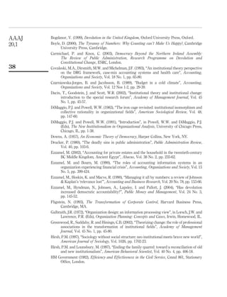 Bogdanor, V. (1999), Devolution in the United Kingdom, Oxford University Press, Oxford.
Boyle, D. (2000), The Tyranny of Num8ers: Why Counting can’t Make Us Happy?, Cambridge
University Press, Cambridge.
Carmichael, P. and Knox, C. (2003), Democracy Beyond the Northern Ireland Assembly:
The Review of Public Administration, Research Programme on Devolution and
Constitutional Change, ESRC, London.
Covaleski, M.A., Dirsmith, M.W. and Michelman, J.F. (1993), “An institutional theory perspective
on the DRG framework, case-mix accounting systems and health care”, Accounting,
Organizations and Society, Vol. 18 No. 1, pp. 65-80.
Czarniawska-Jorges, B. and Jacobsson, B. (1989), “Budget in a cold climate”, Accounting,
Organizations and Society, Vol. 12 Nos 1-2, pp. 29-39.
Dacin, T., Goodstein, J. and Scott, W.R. (2002), “Institutional theory and institutional change:
introduction to the special research forum”, Academy of Management Journal, Vol. 45
No. 1, pp. 45-57.
DiMaggio, P.J. and Powell, W.W. (1983), “The iron cage revisited: institutional isomorphism and
collective rationality in organizational ﬁelds”, American Sociological Review, Vol. 48,
pp. 147-60.
DiMaggio, P.J. and Powell, W.W. (1991), “Introduction”, in Powell, W.W. and DiMaggio, P.J.
(Eds), The New Institutionalism in Organizational Analysis, University of Chicago Press,
Chicago, IL, pp. 1-38.
Downs, A. (1957), An Economic Theory of Democracy, Harper Collins, New York, NY.
Drucker, P. (1980), “The deadly sins in public administration”, Public Administration Review,
Vol. 40, pp. 103-6.
Ezzamel, M. (2002), “Accounting for private estates and the household in the twentieth-century
BC Middle Kingdom, Ancient Egypt”, Abacus, Vol. 38 No. 2, pp. 235-62.
Ezzamel, M. and Bourn, M. (1990), “The roles of accounting information systems in an
organization experiencing ﬁnancial crisis”, Accounting, Organizations and Society, Vol. 15
No. 5, pp. 399-424.
Ezzamel, M., Hoskin, K. and Macve, R. (1990), “Managing it all by numbers: a review of Johnson
& Kaplan’s ‘relevance lost’”, Accounting and Business Research, Vol. 20 No. 78, pp. 153-66.
Ezzamel, M., Hyndman, N., Johnsen, A., Lapsley, I. and Pallott, J. (2004), “Has devolution
increased democratic accountability?”, Public Money and Management, Vol. 24 No. 3,
pp. 145-52.
Fligstein, N. (1993), The Transformation of Corporate Control, Harvard Business Press,
Cambridge, MA.
Galbraith, J.R. (1972), “Organization design: an information processing view”, in Lorsch, J.W. and
Lawrence, P.R. (Eds), Organization Planning: Concepts and Cases, Irwin, Homewood, IL.
Greenwood, R., Suddaby, R. and Hinings, C.B. (2002), “Theorizing change: the role of professional
associations in the transformation of institutional ﬁelds”, Academy of Management
Journal, Vol. 45 No. 1, pp. 45-80.
Hirsh, P.M. (1997), “Sociology without social structure: neo institutional meets brave new world”,
American Journal of Sociology, Vol. 1026, pp. 1702-23.
Hirsh, P.M. and Lounsbury, M. (1997), “Ending the family quarrel: toward a reconciliation of old
and new institutionalism”, American Behavioral Scientist, Vol. 40 No. 4, pp. 406-18.
HM Government (1982), Efﬁciency and Effectiveness in the Civil Service, Cmnd 861, Stationery
Ofﬁce, London.
AAAJ
20,1
38
 