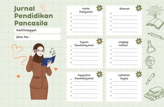 Jurnal
Pendidikan
Pancasila
Hari/Tanggal:
Jam Ke :
:
:
Mata
Pelajaran
Elemen
Tujuan
Pembelajaran
Kegiatan
Pembelajaran
Catatan
Tugas
Lingkup
Materi
 