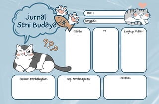 Jurnal
Jurnal
Seni Budaya
Seni Budaya
Hari :
Elemen TP Lingkup Materi
Capaian Pembelajaran Keg. Pembelajaran Catatan
Tanggal :
 