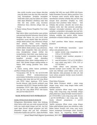 data yuridis tersebut sesuai dengan data-data      sertipikat hak hilik atas tanah (SHM) oleh Kantor
      yang ada dalam surat ukur dan buku tanah hak       badan Pertanahan Nasional. Bahwa penelitian Tesis
      yang bersangkutan. Sertipikat merupakan            ini bertujuan untuk meneliti akibat hukum dari
      tanda bukti tanah yang kuat dalam arti selama      mpembatalan sertipikat terhadap akta jual beli yang
      tidak dapat dibuktikan sebaliknya maka data        menjadi dasar penerbitan sertipikat itu, maka
      fisik dan data yuridis yang tercantum              penyajian hasil penelitian bahan hukum ; baik
      didalamnya harus diterima sebagai data yg          terhadap data primair, sekunder dan tersier akan
      benar                                              disajikan mulai dari data peraturan perundang-
 3. Kajian tentang Putusan Pengadilan Tata Usaha         undangan menyangkut perjanjian, akta jual beli,
    Negara.                                              sertipikat, yurisprudensi menyangkut akta jual beli,
    Bagi hakim dalam menyelesaikan suatu perkara         pembatalan sertipikat, analisis terhadap pembatalan
    yang penting bukanlah hukumnya, karena hakim         terhadap sertipikat dan analisis akibat hukum
    dianggap tahu hukum (ius curia novit) tetapi         pembatalan sertipikat terhadap akta jual beli.
    mengetahui secara objektif fakta dan peristiwa
    sebagai duduk perkara yang sebenarnya sebagai        1. Hasil penelitian bahan hukum menyangkut
    dasar putusan, bukan secara langsung                 perjanjian
    menemukan hukumnya tanpa perlu mengetahui
    terlebih dahulu duduk perkara yang sebenarnya.       Pasal. 1320 KUHPerdata menentukan            syarat
    Hakim dapat mengetahui fakta atau peristiwa          sahnya suatu perjanjian yaitu ;
    yang disengketakan dengan melihat dan                     1. sepakat mereka yang mengikatkan diri (
    memperhatikan bukti-bukti yang diajukan para                  1320 yo 1321 KUHPer )
    pihak, barulah ia menjatukan putusan dengan               2. kecakapan untuk membuat perjanjian (
    mengikuti       prosedur       yang     ditentukan            1330 KUHPer )
    sebagaimana diatur dalam undang-undang no.5               3. suatu hal tertentu ( 1332 yo1333 KUHPer )
    tahun 1986 dirobah dengan undang-undang no                4. suatu sebab yang halal ( 1254, 1335 yo
    9tahun 2004 tentang peradilan tatau usaha                     1337 KUHPer )
    negara.                                                     Untuk sahnya suatu perjanjian, harus
 4. Kajian tentang akibat hukum pembatalan               dipenuhi keempat syarat tersebut. Jika salah satu
sertifikat terhadap akta jual beli.                      syarat atau beberapa syarat bahkan semua syarat
    Yurisprudensi MA RI No 302 K/TUN?1999                tidak dipenuhi, maka perjanjian itu tidak sah. Jadi
    menyatakan        PPAT        melaksanakanurusan     syarat sahnya perjanjian berlaku secara komulatif,
    pemerintahan berdasarkan peraturan perundang-        dan bukan limitatif.
    undangan akan tetapi akta jual beli yang dibuat
    oleh PPAT bukan keputusan TUN karena                 Pihak Dalam Perjanjian
    bersifat bilateral, tidak bersifat unilateral yang   Pihak dalam Perjanjian adalah ; antara orang
    merupakan sifat KTUN. Dengan demikian dapat          dengan orang, antara orang dengan badan usaha
    disimpulkan PTUN tidak dapat membatalkan             berbadan hukum.
    akta jual beli yang dibuat PPAT oleh karena          Apabila perjanjian dibuat antara orang dengan
    akta jual beli bukan KTUN.                           orang, maka orang-orang yang bertindak sebagai
                                                         pihak-pihak harus cakap bertindak menurut hukum (
  HASIL PENELITIAN DAN PEMBAHASAN                        psl.1330 KUHPer ) yaitu orang yang sudah dewasa
                                                         ( psl.330 KUHPerdata ) dan orang yang tidak
HASIL PENELITIAN BAHAN HUKUM                             berada    dibawah     pengampuan      (    psl.433
Sebagaimana dikemukakan dalam latar belakang             KUHPerdata).
diatas bahwa salah satu cara untuk memperoleh hak        Apabila perjanjian dibuat antara orang dengan
milik atas tanah adalah dengan jual beli. Jual beli      badan usaha berbadan hukum atau sebaliknya, maka
tanah dapat diawali dengan perjanjian jual beli,         Badan hukum diwakili oleh orang yang secara
dilanjutkan dengan akta jual beli, selanjutnya           hukum mempunyai kewenangan untuk mewakili
berdasarkan kepada akta jual beli , dapat diterbitkan    badan hukum itu, tergantung bentuk badan
                Jurnal Ilmiah Prodi Magister Kenotariatan, 2011-2012                                      19
 