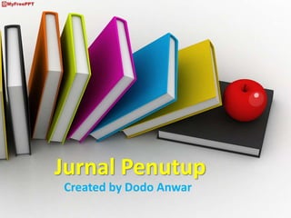 Jurnal Penutup
Created by Dodo Anwar
 