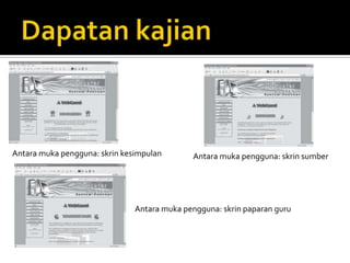 Antara muka pengguna: skrin kesimpulan       Antara muka pengguna: skrin sumber




                               Antara muka pengguna: skrin paparan guru
 