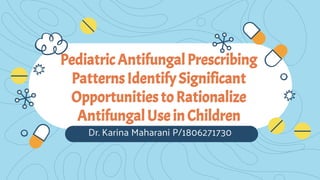 Dr. Karina Maharani P/1806271730
PediatricAntifungalPrescribing
PatternsIdentifySignificant
Opportunitiesto Rationalize
AntifungalUse in Children
 