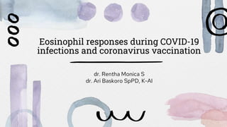 Eosinophil responses during COVID-19
infections and coronavirus vaccination
dr. Rentha Monica S
dr. Ari Baskoro SpPD, K-AI
 