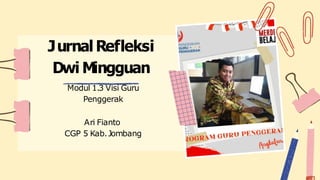 Jurnal Refleksi
Dwi Mingguan
Modul 1.3 Visi Guru
Penggerak
Ari Fianto
CGP 5 Kab.Jombang
 