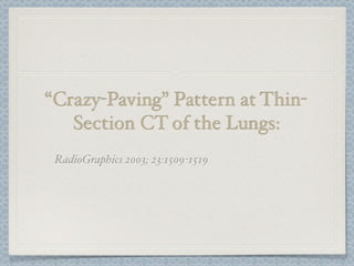 “Crazy-Paving” Pattern at Thin-
   Section CT of the Lungs:
 RadioGraphics 2003; 23:1509-1519
 